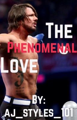 The Phenomenal Love (An Aj Styles Fan Fiction) *complete* cover