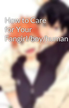 How to Care for Your Fangirl/boy/human by GeorgiaLeitch