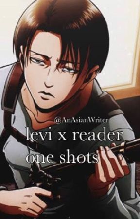 | levi x reader | one shots  by AnAsianWriter