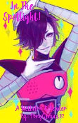 In The Spotlight! Mettaton x Reader! cover