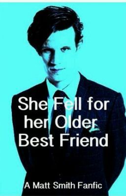 She Fell For Her Older Best Friend (Matt Smith Fanfic) (completed)  cover