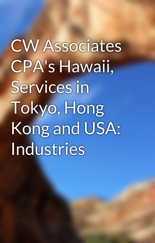 CW Associates CPA's Hawaii, Services in Tokyo, Hong Kong and USA: Industries by coleenbushell