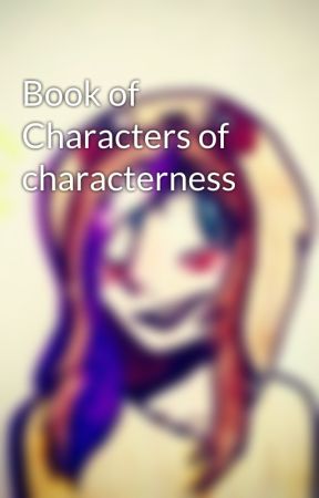 Book of Characters of characterness by The_Sloth_Queen