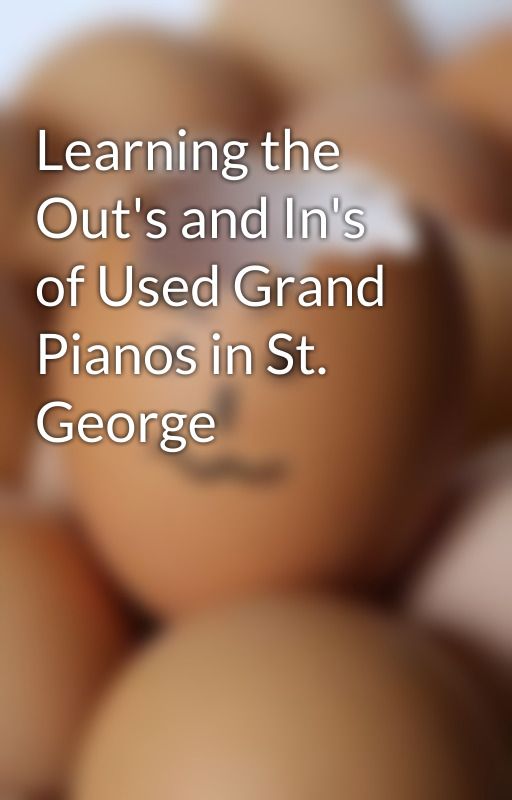 Learning the Out's and In's of Used Grand Pianos in St. 
 George by boat5suit