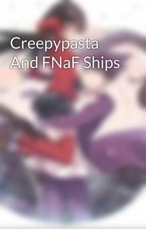 Creepypasta And FNaF Ships by shsl_DRfangirl