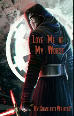 Love Me At My Worst (Kylo Ren X Reader) cover