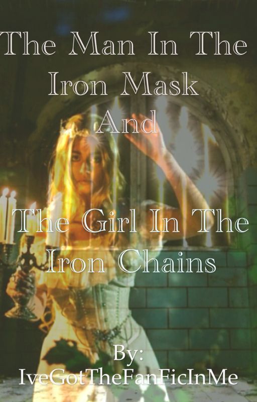 The Man in the Iron Mask and the Girl in the Iron Chains by IveGotTheFanFicInMe