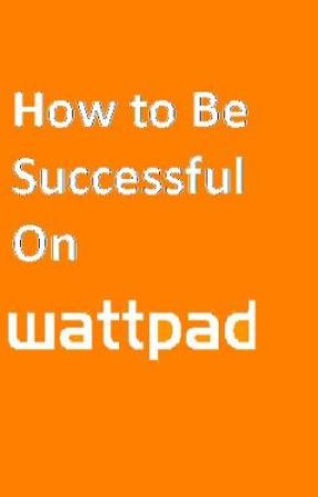 How To Be Successful On Wattpad! by mjt123