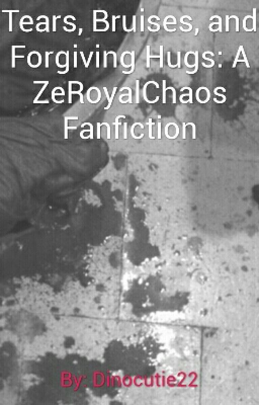 Tears, Bruises, and Forgiving Hugs: A ZeRoyalChaos Fanfiction by Dinocutie22