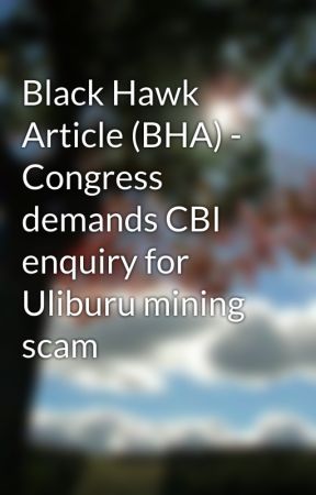 Black Hawk Article (BHA) - Congress demands CBI enquiry for Uliburu mining scam by kirahzeer