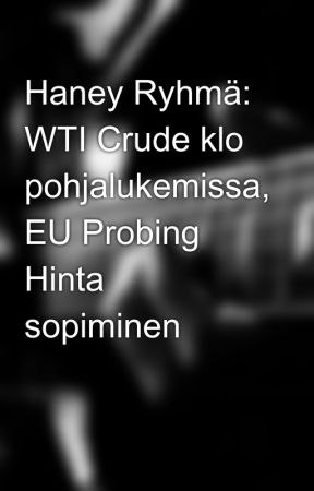 Haney Ryhmä: WTI Crude klo pohjalukemissa, EU Probing Hinta sopiminen by jansenisrael