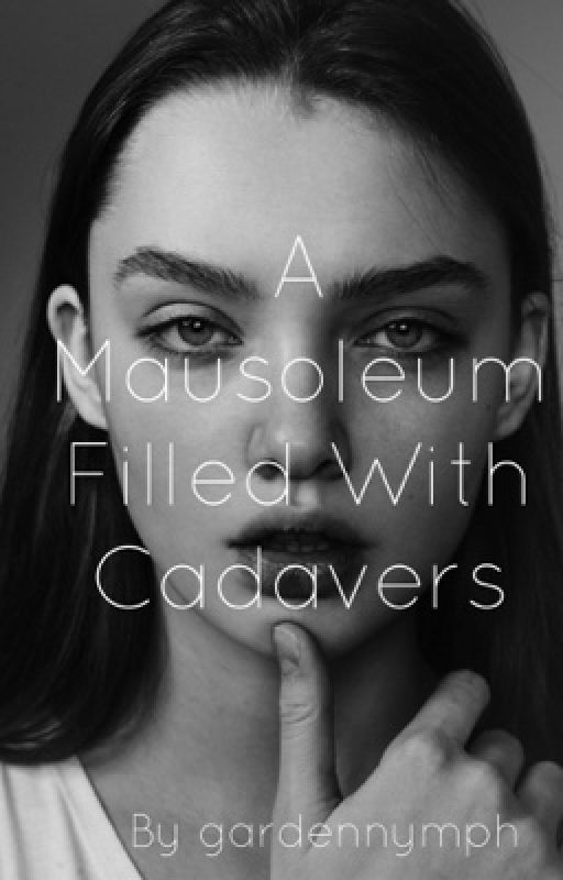 A Mausoleum Filled With Cadavers #Wattys2016 by gardennymph