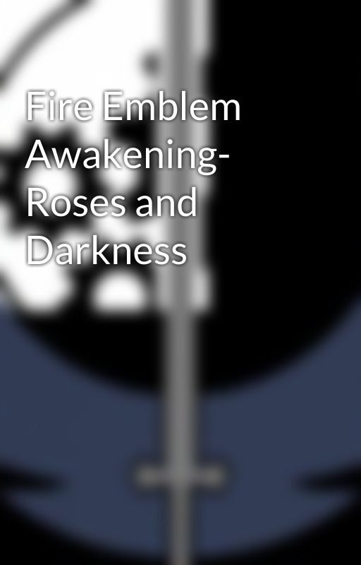 Fire Emblem Awakening- Roses and Darkness by Colinmlower123