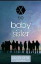 EXO's Baby Sister | Book 1  by rainyy_25