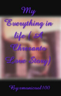 My Everything in life ( A Chresanto Love Story)   cover