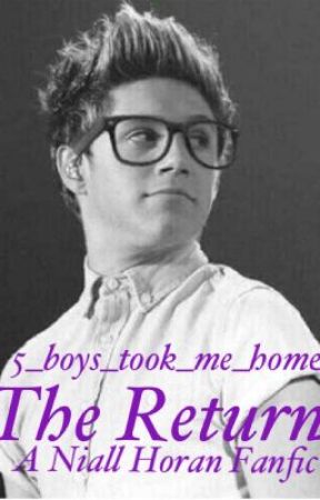 The Return(A Niall Horan Fanfiction) by 5_boys_took_me_home