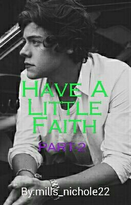 HAVE A LITTLE FAITH: PART 2 (HARRY STYLES FANFIC) cover