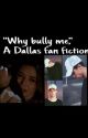 Why bully me? by camfuckingdallas