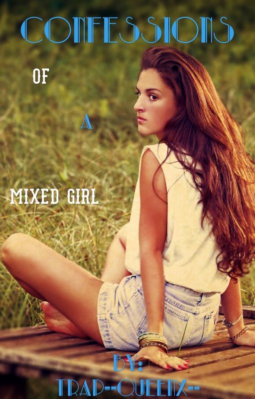 Confessions of A Mixed Girl by Trap--Queenx--