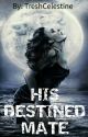 His Destined Mate - PUBLISHED by TreshCelestine