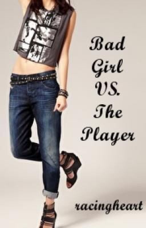 Bad Girl VS. The Player by hisracingheart