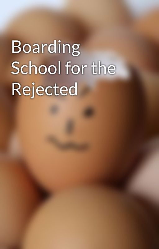 Boarding School for the Rejected by everetet