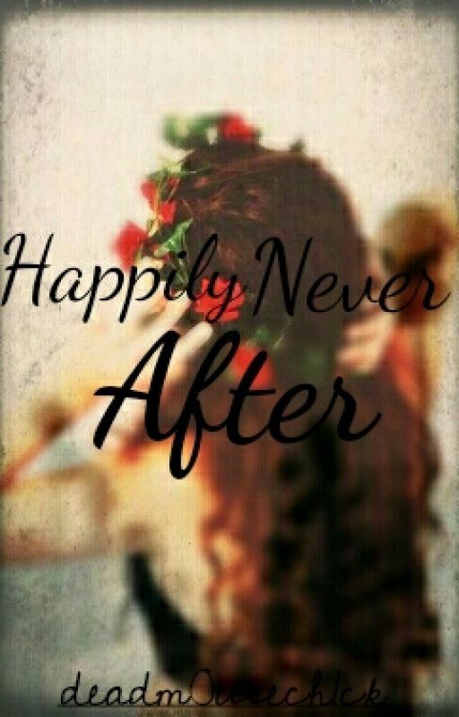 Happily Never After  by deadm0usech1ck