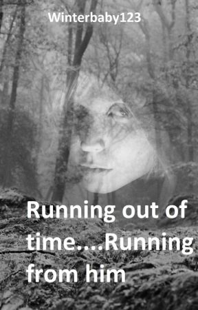 Running out of time.... Running from him  by Winterbaby123