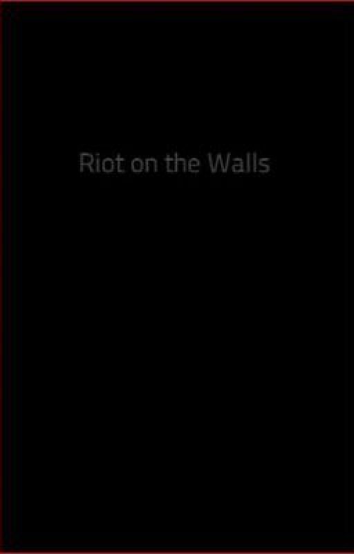 Riot on the Walls by Egroegthedude