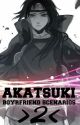 Akatsuki Boyfriend Scenarios 2 [Hiatus] by LivingLikeKillers