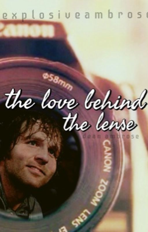 the love behind the lense || Dean Ambrose by idk_shelby