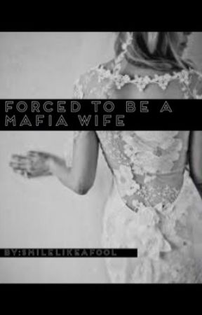 Forced to be a Mafia Wife (On Hold) by smilelikeafool