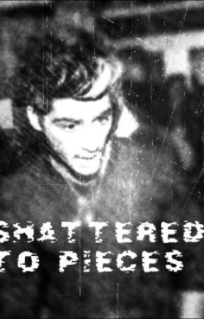 Shattered to Peices~Zayn Malik Fanfic~ by irishsnowflake45