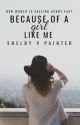 Because of a Girl Like Me  by Shelby_Painter