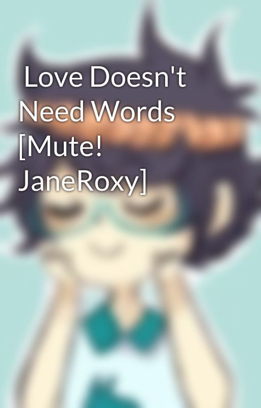  Love Doesn't Need Words [Mute! JaneRoxy] by homesucks