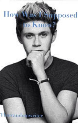 How Was I Supposed To Know? (Niall Horan Fan Fiction) cover