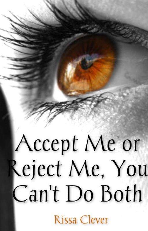 Accept Me or Reject Me. You Can't Do Both. (First book) (Completed) by RissaleWriter