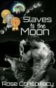 Slaves to the Moon | DRAFT by Rose_Conspiracy