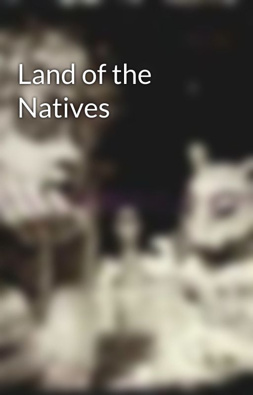 Land of the Natives by egohist