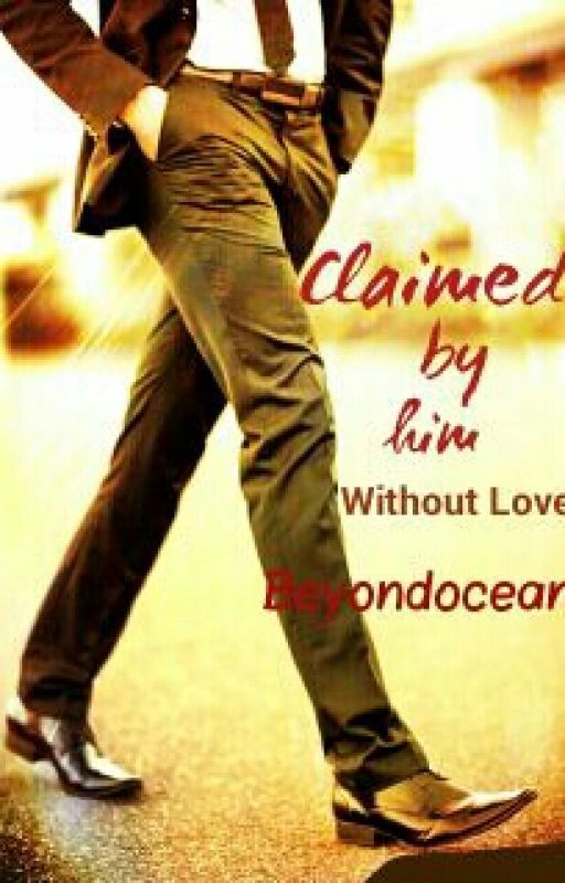 Claimed By Him Without Love (#Wattys2016) by beyondocean