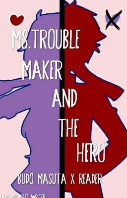 Ms.Troublemaker and the Hero (Budo Masuta X Reader) cover