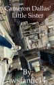 Cameron Dallas' Little Sister (COMPLETED) by fanficw14