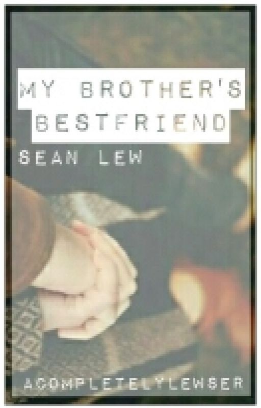 My Brother's Bestfriend || Sean Lew || by ACompletelyLewser