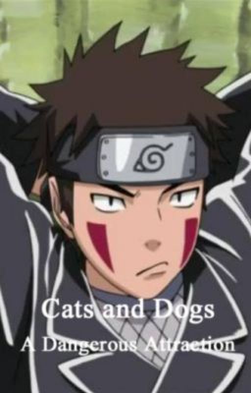 Cats and Dogs: A Dangerous Attraction (A Kiba Inuzuka Love Story) -Book One.- by TheBabyPanda