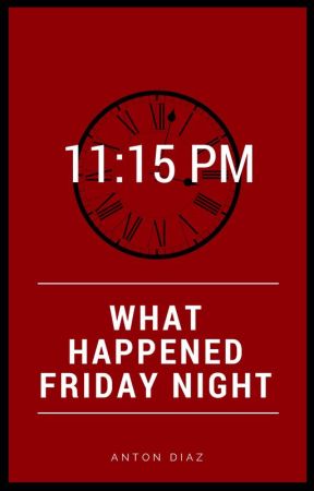 11:15 PM What happened Friday Night by AntnDiaz