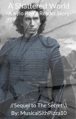 A Shattered World ~A Kylo Ren x Reader Story~ cover