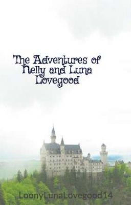 The Adventures of Nelly and Luna Lovegood Year 1 by LoonyLunaLovegood14