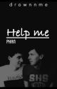 help me //phan by drownnme