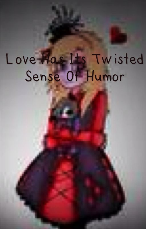 Love Has Its Twisted Sense Of Humor by HaileyQuinn21