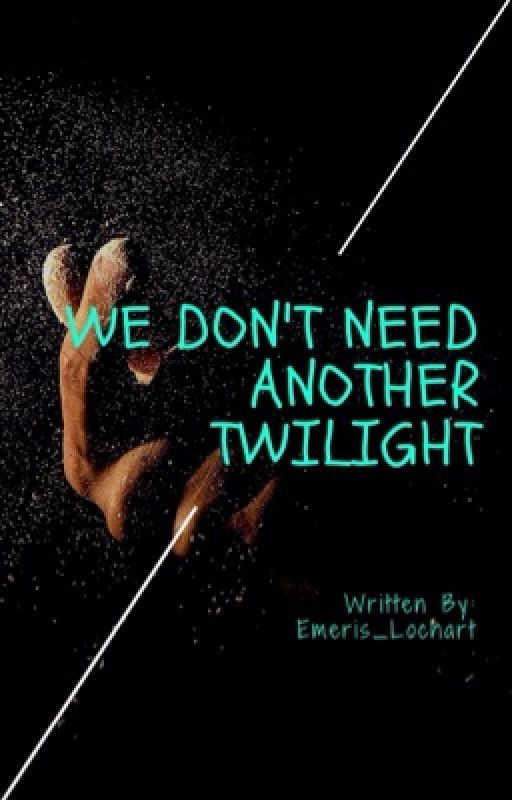 We Don't Need Another Twilight [On Hold] by Emeris_Lochart